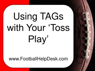 Using TAGs with Your ‘Toss Play’ www.FootballHelpDesk.com