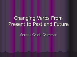 Changing Verbs From Present to Past and Future