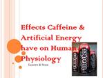 EFFECTS CAFFEINE ARTIFICIAL ENERGY HAVE ON HUMAN PHYSIOLOGY