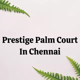 Prestige Palm Court In Chennai E Brochure Pdf