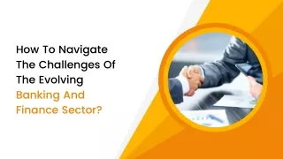 How To Navigate The Challenges Of The Evolving Banking And Finance Sector