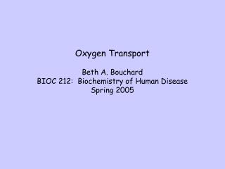 Oxygen Transport Beth A. Bouchard BIOC 212: Biochemistry of Human Disease Spring 2005