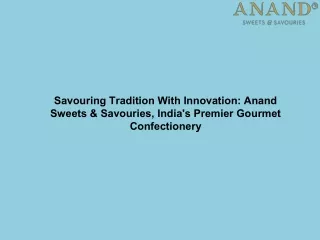 Savouring Tradition With Innovation Anand Sweets & Savouries, India's Premier Gourmet Confectionery