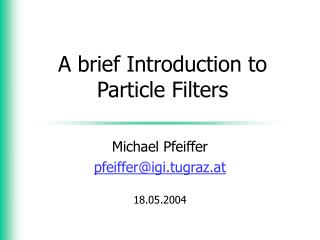 A brief Introduction to Particle Filters