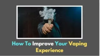 How To Improve Your Vaping Experience