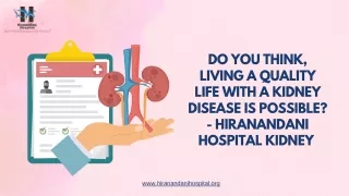 Do You Think, Living a Quality Life With A Kidney Disease Is Possible - Hiranandani Hospital Kidney