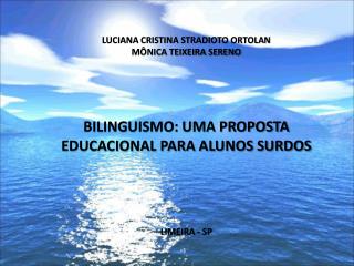 LUCIANA CRISTINA STRADIOTO ORTOLAN MÔNICA TEIXEIRA SERENO BILINGUISMO: UMA PROPOSTA EDUCACIONAL PARA ALUNOS SURDOS LIMEI