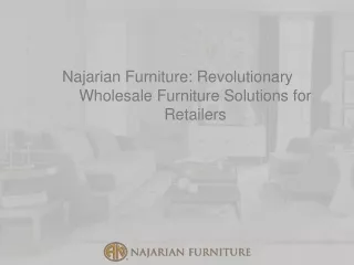 Najarian Furniture Revolutionary Wholesale Furniture Solutions for Retailers