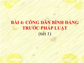 BÀI 4: CÔNG DÂN BÌNH ĐẲNG TRƯỚC PHÁP LUẬT (tiết 1)