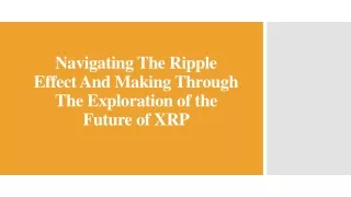 Navigating The Ripple Effect And Making Through The Exploration of the Future of XRP