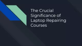 The Crucial Significance of Laptop Repairing Courses