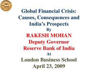 Global Financial Crisis: Causes, Consequences and India’s Prospects By RAKESH MOHAN Deputy Governor Reserve Bank of In
