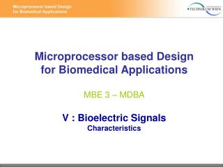 Microprocessor based Design for Biomedical Applications MBE 3 – MDBA V : Bioelectric Signals Characteristics