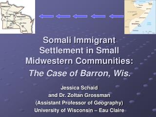 Somali Immigrant Settlement in Small Midwestern Communities: The Case of Barron, Wis. Jessica Schaid and Dr. Zoltan Gros