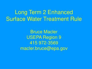 Long Term 2 Enhanced Surface Water Treatment Rule Bruce Macler USEPA Region 9 415 972-3569 macler.bruce@epa.gov