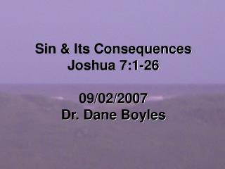Sin &amp; Its Consequences Joshua 7:1-26 09/02/2007 Dr. Dane Boyles