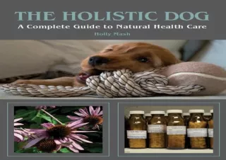 ❤READ ⚡PDF The Holistic Dog: A Complete Guide to Natural Health Care