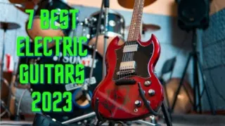 7 BEST ELECTRIC GUITARS 2023