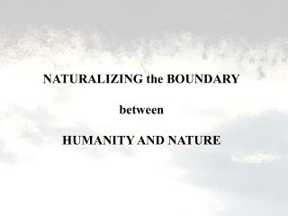 NATURALIZING the BOUNDARY between HUMANITY AND NATURE