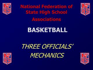 National Federation of State High School Associations BASKETBALL THREE OFFICIALS’ MECHANICS