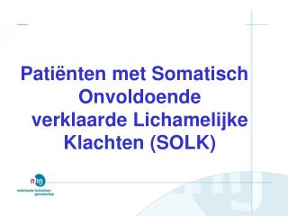 Patiënten met Somatisch Onvoldoende verklaarde Lichamelijke Klachten (SOLK)