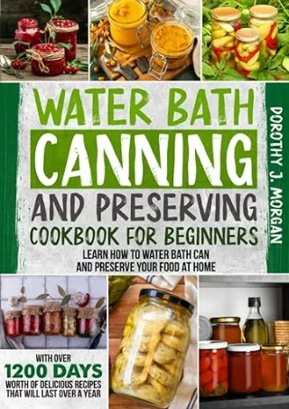 [PDF]❤️DOWNLOAD⚡️ Water Bath Canning And Preserving Cookbook For Beginners: Learn How To Water Bath Can And Preserve You