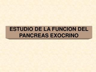 ESTUDIO DE LA FUNCION DEL PANCREAS EXOCRINO