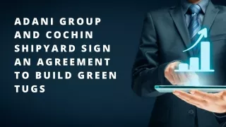 Adani Group and Cochin Shipyard Sign an Agreement to Build Green Tugs