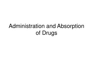 Administration and Absorption of Drugs