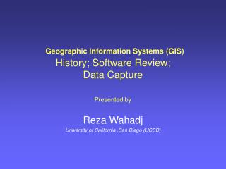 Geographic Information Systems (GIS) History; Software Review; Data Capture Presented by