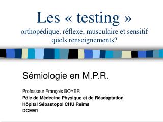 Les « testing » orthopédique, réflexe, musculaire et sensitif quels renseignements?