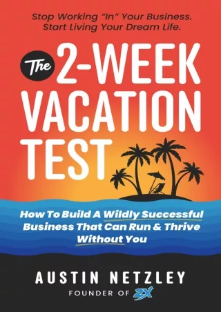 Download⚡️PDF❤️ The 2-Week Vacation Test: How To Build A Wildly Successful Business That Can Run & Thrive Without You