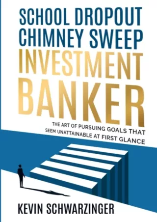 Pdf⚡️(read✔️online) School Dropout, Chimney Sweep, Investment Banker: The Art of Pursuing Goals That Seem Unattainable a