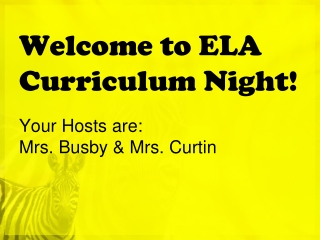 Welcome to ELA Curriculum Night! Your Hosts are: Mrs. Busby &amp; Mrs. Curtin