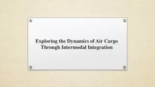 Exploring the Dynamics of Air Cargo Through Intermodal Integration
