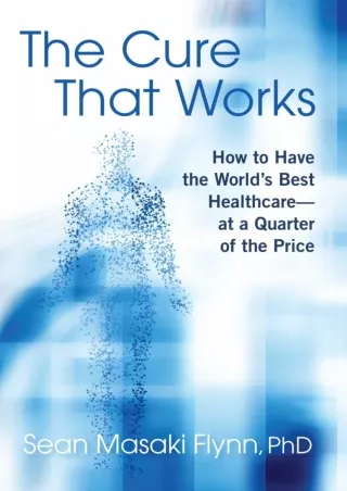 Download⚡️PDF❤️ The Cure That Works: How to Have the World's Best Healthcare -- at a Quarter of the Price