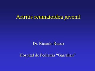 Artritis reumatoidea juvenil Dr. Ricardo Russo Hospital de Pediatría “Garrahan”