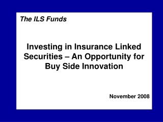 Investing in Insurance Linked Securities – An Opportunity for Buy Side Innovation November 2008