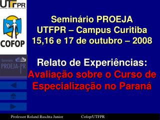 Seminário PROEJA UTFPR – Campus Curitiba 15,16 e 17 de outubro – 2008 Relato de Experiências: Avaliação sobre o Curso d