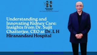 Understanding and Innovating Kidney Care Insights from Dr. Sujit Chatterjee, CEO at Dr. L H Hiranandani Hospital