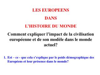 LES EUROPEENS DANS L’HISTOIRE DU MONDE Comment expliquer l’impact de la civilisation européenne et de son modèle dans l