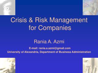 Crisis &amp; Risk Management for Companies Rania A. Azmi E-mail: rania.a.azmi@gmail.com University of Alexandria, Depa