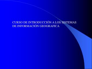 CURSO DE INTRODUCCIÓN A LOS SISTEMAS DE INFORMACIÓN GEOGRAFICA