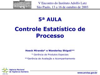 5ª AULA Controle Estatístico de Processo Hoeck Miranda* e Wanderley Shiguti** * Gerência de Produtos Especiais **Gerênci