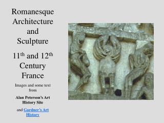 Romanesque Architecture and Sculpture 11 th and 12 th Century France Images and some text from Alan Peterson’s Art His