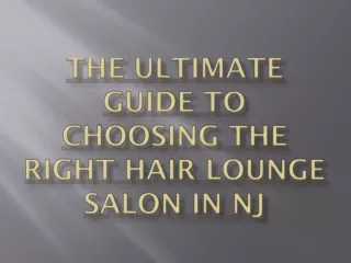 The Ultimate Guide to Choosing the Right Hair Lounge Salon in NJ