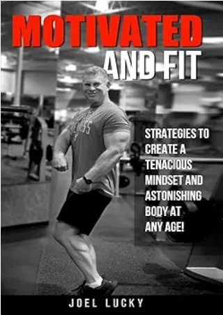 Pdf⚡️(read✔️online) Motivated and Fit: Strategies to Create a Tenacious Mindset and Astonishing Body at Any Age!