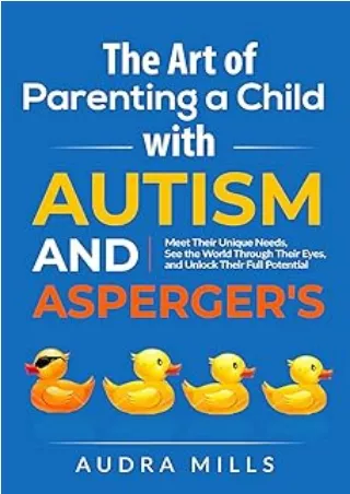 PDF✔️Download❤️ The Art of Parenting a Child with Autism and Asperger's: Meet Their Unique Needs, See the World Through