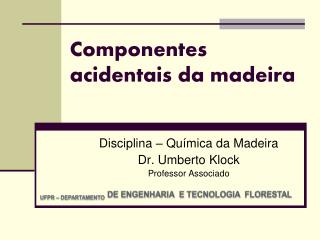 Componentes acidentais da madeira