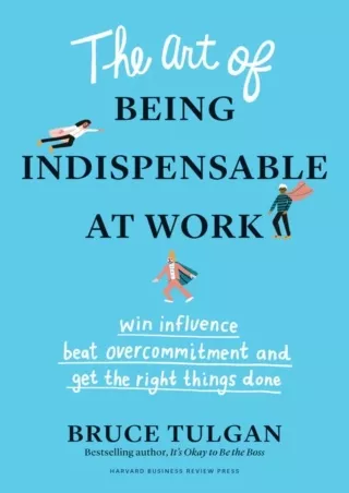 Download⚡️PDF❤️ The Art of Being Indispensable at Work: Win Influence, Beat Overcommitment, and Get the Right Things Don